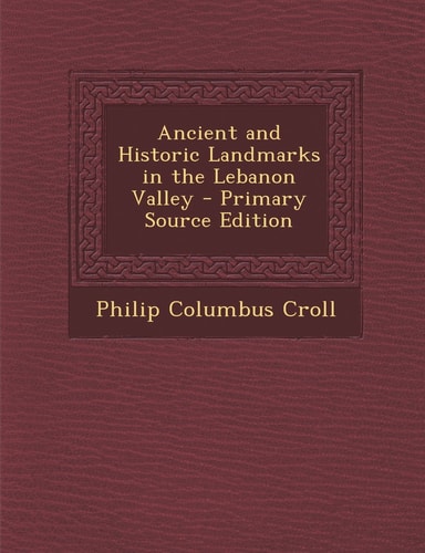 Ancient and Historic Landmarks in the Lebanon Valley - Primary Source Edition