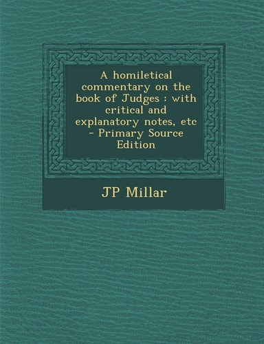 A Homiletical Commentary on the Book of Judges With Critical and Explanatory Notes, Etc - Primary Source Edition