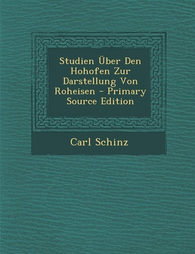 Studien Über Den Hohofen Zur Darstellung Von Roheisen - Primary Source Edition