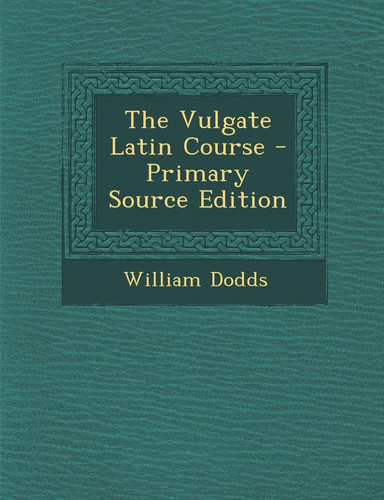 The Vulgate Latin Course - Primary Source Edition