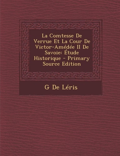 La Comtesse de Verrue Et la Cour de Victor-Amédée Ii de Savoie Étude Historique - Primary Source Edition