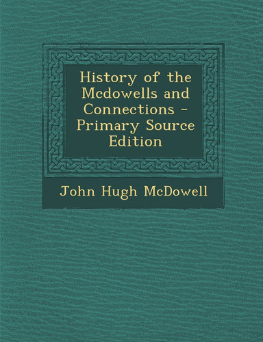History of the Mcdowells and Connections - Primary Source Edition
