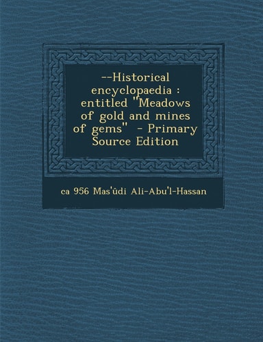 --Historical Encyclopaedia Entitled Meadows of Gold and Mines of Gems - Primary Source Edition