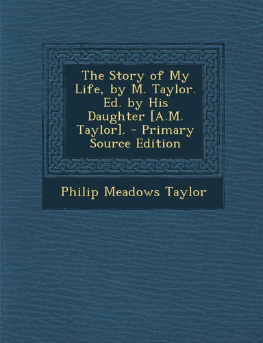 The Story of My Life, by M. Taylor. Ed. by His Daughter [A. M. Taylor]. - Primary Source Edition