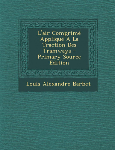 L' Air Comprimé Appliqué a la Traction Des Tramways - Primary Source Edition