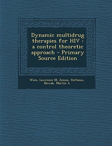 Dynamic Multidrug Therapies for Hiv A Control Theoretic Approach - Primary Source Edition