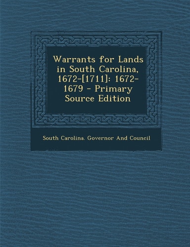 Warrants for Lands in South Carolina, 1672-[1711] 1672-1679 - Primary Source Edition
