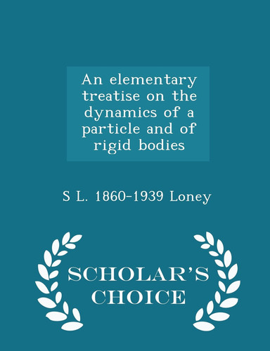 An Elementary Treatise on the Dynamics of a Particle and of Rigid Bodies - Scholar's Choice Edition
