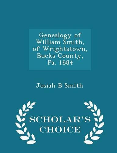 Genealogy of William Smith, of Wrightstown, Bucks County, Pa. 1684 - Scholar's Choice Edition