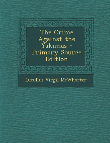 The Crime Against the Yakimas - Primary Source Edition
