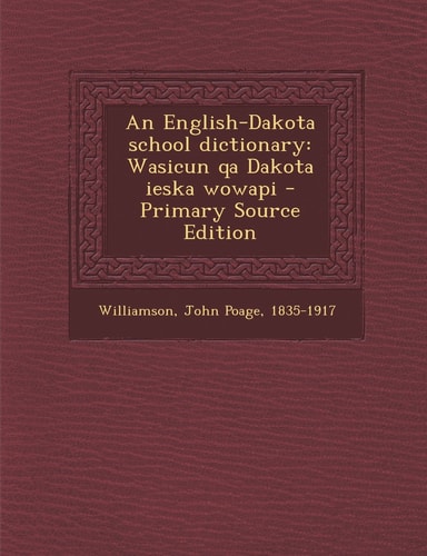 An English-Dakota School Dictionary Wasicun Qa Dakota Ieska Wowapi - Primary Source Edition