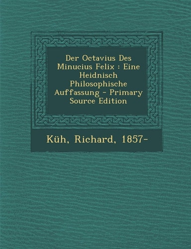 Der Octavius Des Minucius Felix Eine Heidnisch Philosophische Auffassung - Primary Source Edition