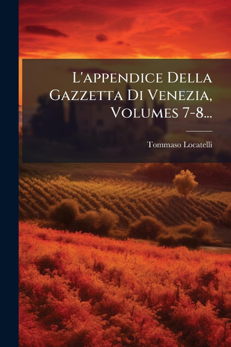 L' appendice Della Gazzetta Di Venezia, Volumes 7-8...