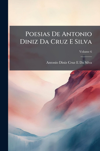 Poesias De Antonio Diniz Da Cruz E Silva; Volume 6