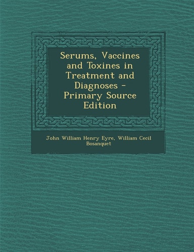 Serums, Vaccines and Toxines in Treatment and Diagnoses - Primary Source Edition