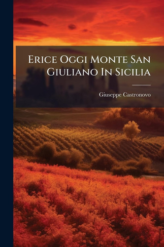 Erice Oggi Monte San Giuliano In Sicilia - Memorie Storiche, Part 1...