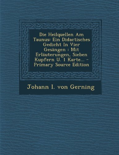 Die Heilquellen Am Taunus Ein Didactisches Gedicht in Vier Gesängen