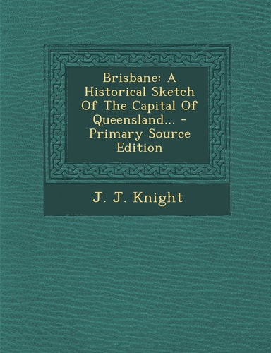 Brisbane: A Historical Sketch of the Capital of Queensland