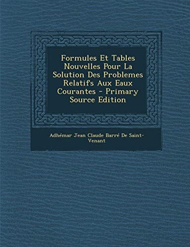 Formules Et Tables Nouvelles Pour la Solution Des Problemes Relatifs Aux Eaux Courantes - Primary Source Edition