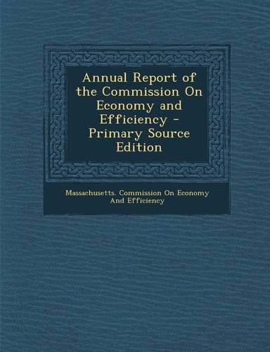 Annual Report of the Commission on Economy and Efficiency - Primary Source Edition