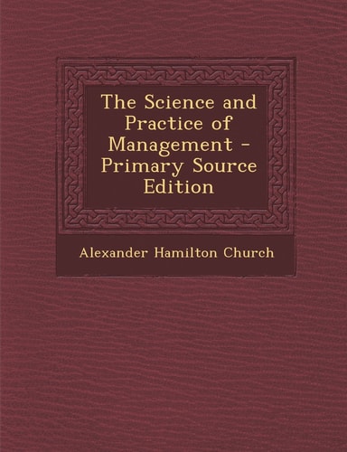 The Science and Practice of Management - Primary Source Edition