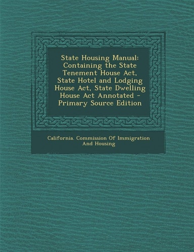 State Housing Manual Containing the State Tenement House Act, State Hotel and Lodging House Act, State Dwelling House Act Annotated - Primary Source