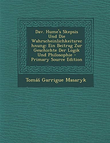 Dav. Hume's Skepsis und Die Wahrscheinlichkeitsrechnung Ein Beitrag Zur Geschichte Der Logik und Philosophie - Primary Source Edition