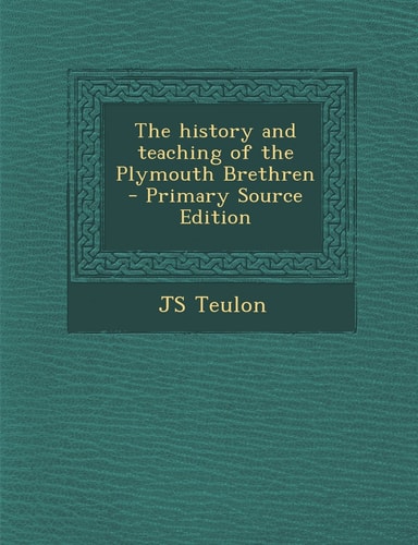The History and Teaching of the Plymouth Brethren - Primary Source Edition