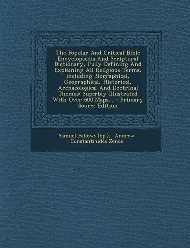 The Popular and Critical Bible Encyclopaedia and Scriptural Dictionary, Fully Defining and Explaining All Religious Terms, Including Biographical, Geo