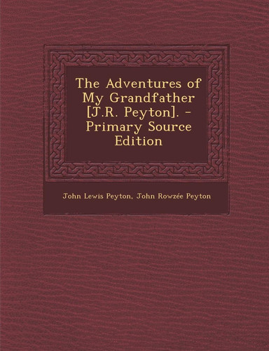The Adventures of My Grandfather [J. R. Peyton]. - Primary Source Edition