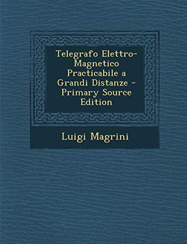 Telegrafo Elettro-Magnetico Practicabile a Grandi Distanze - Primary Source Edition