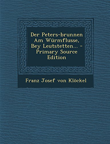 Der Peters-Brunnen Am Würmflusse, Bey Leutstetten... - Primary Source Edition