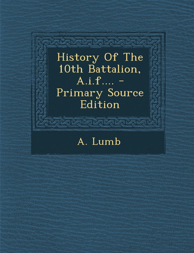 History of the 10th Battalion, A. I. F... . - Primary Source Edition