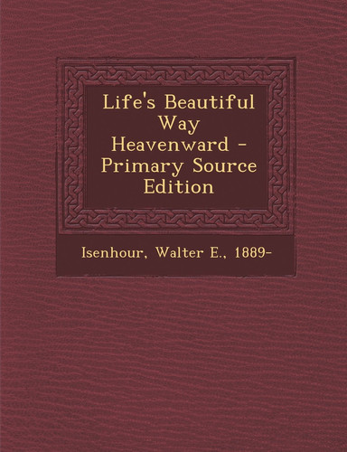 Life's Beautiful Way Heavenward - Primary Source Edition