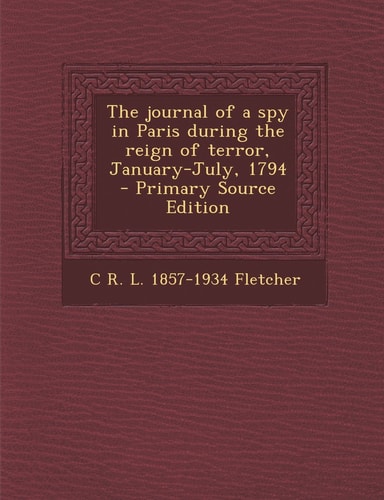 The Journal of a Spy in Paris During the Reign of Terror, January-July, 1794 - Primary Source Edition