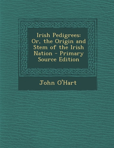 Irish Pedigrees Or, the Origin and Stem of the Irish Nation - Primary Source Edition
