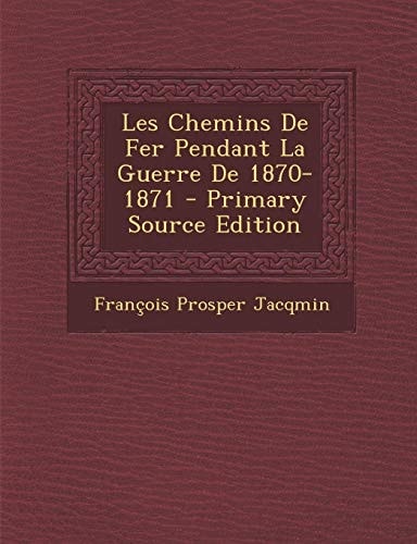 Les Chemins de Fer Pendant la Guerre de 1870-1871 - Primary Source Edition