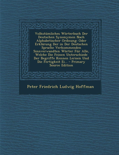 Volkstümliches Wörterbuch Der Deutschen Synonymen Nach Alphabetischer Ordnung Oder Erklärung Der in Der Deutschen Sprache Verkommenden Sinnverwandten