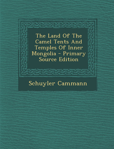 The Land of the Camel Tents and Temples of Inner Mongolia - Primary Source Edition
