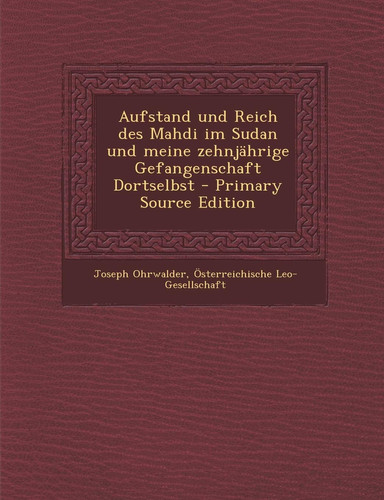Aufstand und Reich Des Mahdi Im Sudan und Meine Zehnjährige Gefangenschaft Dortselbst - Primary Source Edition