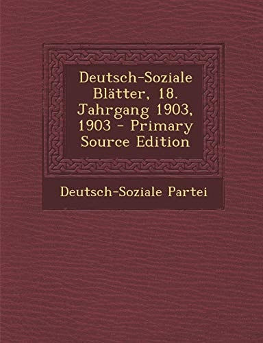 Deutsch-Soziale Blätter, 18. Jahrgang 1903, 1903 - Primary Source Edition