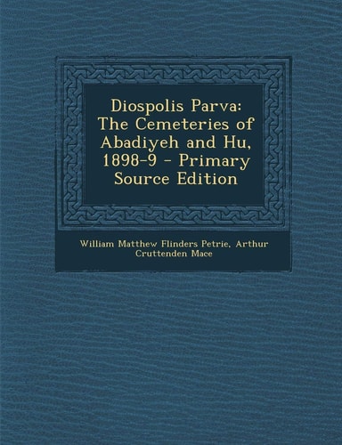 Diospolis Parva The Cemeteries of Abadiyeh and Hu, 1898-9 - Primary Source Edition