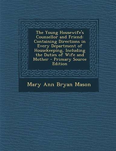 The Young Housewife's Counsellor and Friend Containing Directions in Every Department of Housekeeping, Including the Duties of Wife and Mother - Prim