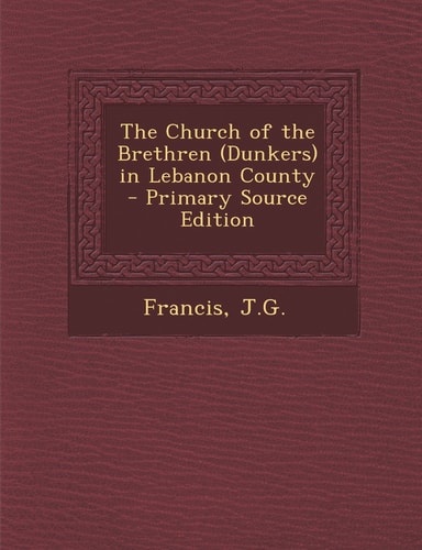 The Church of the Brethren in Lebanon County - Primary Source Edition