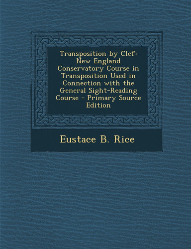Transposition by Clef New England Conservatory Course in Transposition Used in Connection with the General Sight-Reading Course - Primary Source Edit