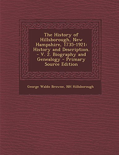 The History of Hillsborough, New Hampshire, 1735-1921 History and Description. - V. 2. Biography and Genealogy - Primary Source Edition