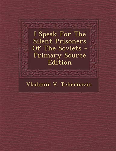 I Speak for the Silent Prisoners of the Soviets - Primary Source Edition