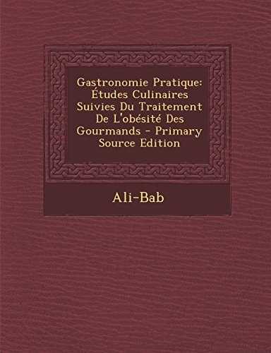 Gastronomie Pratique Études Culinaires Suivies Du Traitement de L'Obésité Des Gourmands - Primary Source Edition