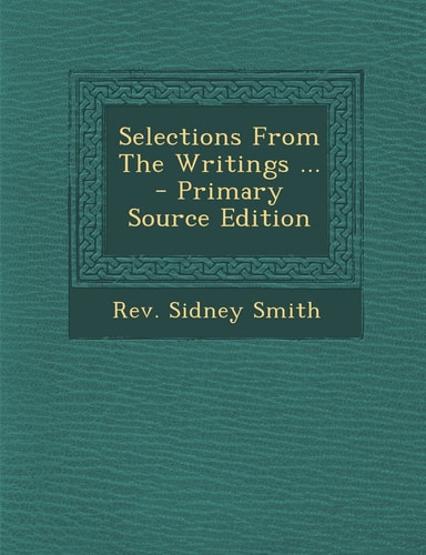 Selections from the Writings ... - Primary Source Edition