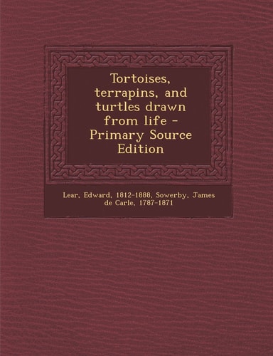 Tortoises, Terrapins, and Turtles Drawn from Life - Primary Source Edition